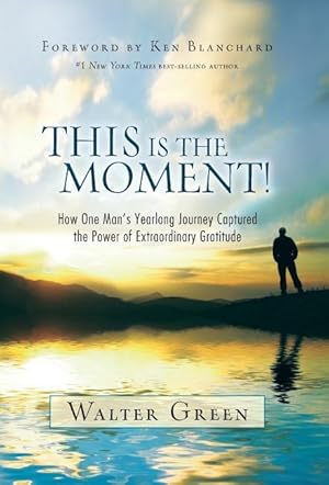 Bild des Verkufers fr This Is the Moment!: How One Man\ s Yearlong Journey Captured the Power of Extraordinary Gratitude zum Verkauf von moluna