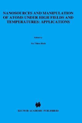 Bild des Verkufers fr Nanosources and Manipulation of Atoms Under High Fields and Temperatures: Applications zum Verkauf von moluna