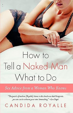 Bild des Verkufers fr How to Tell a Naked Man What to Do: Sex Advice from a Woman Who Knows zum Verkauf von moluna