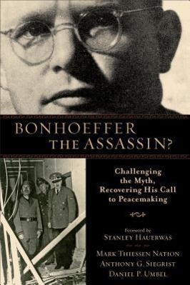 Seller image for Bonhoeffer the Assassin?: Challenging the Myth, Recovering His Call to Peacemaking for sale by moluna