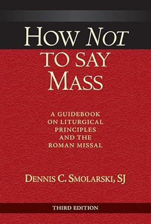 Seller image for How Not to Say Mass: A Guidebook on Liturgical Principles and the Roman Missal for sale by moluna