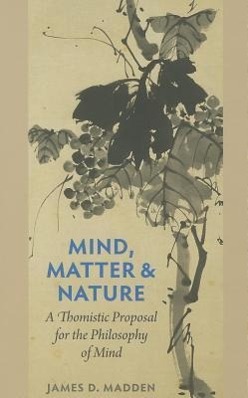 Bild des Verkufers fr Mind, Matter, and Nature a Thomistic Proposal for the Philosophy of Mind zum Verkauf von moluna