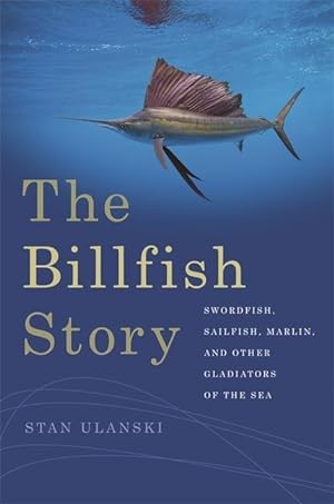 Bild des Verkufers fr The Billfish Story: Swordfish, Sailfish, Marlin, and Other Gladiators of the Sea zum Verkauf von moluna