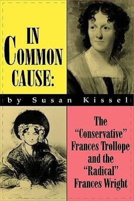 Bild des Verkufers fr In Common Cause: The Conservative Frances Trollope and the Radical Frances Wright zum Verkauf von moluna