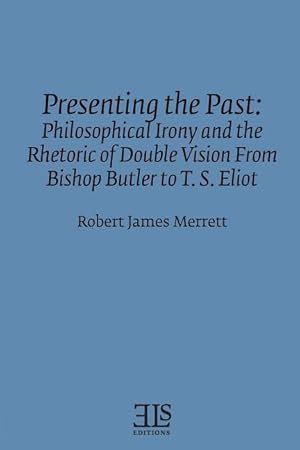 Bild des Verkufers fr Presenting the Past: Philosophical Irony and the Rhetoric of Double Vision from Bishop Butler to T. S. Eliot zum Verkauf von moluna