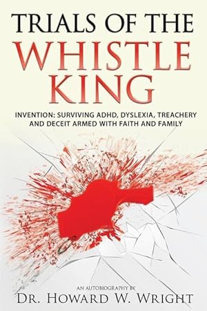 Bild des Verkufers fr Trials of the Whistle King: Invention: Surviving ADHD, Dyslexia, Treachery and Deceit Armed with Faith and Family zum Verkauf von moluna