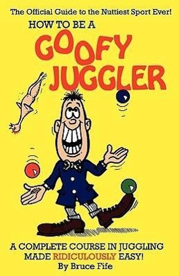 Seller image for How to Be a Goofy Juggler: A Complete Course in Juggling Made Ridiculously Easy! for sale by moluna