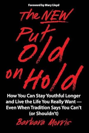 Seller image for The New Put Old on Hold: How You Can Stay Youthful Longer and Live the Life You Really Want -- Even When Tradition Says You Can\ t (or Shouldn\ t for sale by moluna
