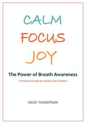 Seller image for Calm Focus Joy: The Power of Breath Awareness - A Practical Guide for Adults and Children for sale by moluna