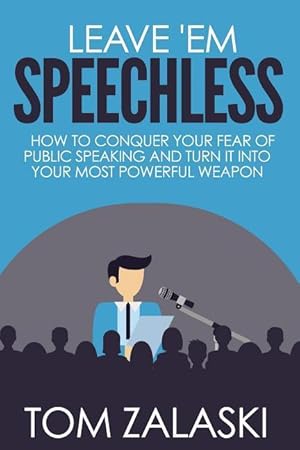 Seller image for Leave \ Em Speechless: How To Conquer Your Fear Of Public Speaking And Turn It Into Your Most Powerful Weapon for sale by moluna
