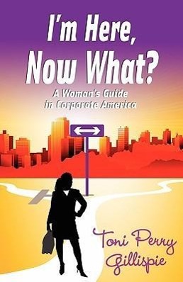 Bild des Verkufers fr I\ m Here, Now What? - A Woman\ s Guide to Corporate America zum Verkauf von moluna