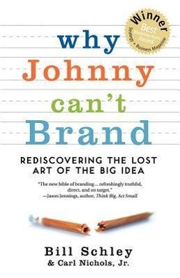 Bild des Verkufers fr Why Johnny Can\ t Brand: Rediscovering the Lost Art of the Big Idea zum Verkauf von moluna