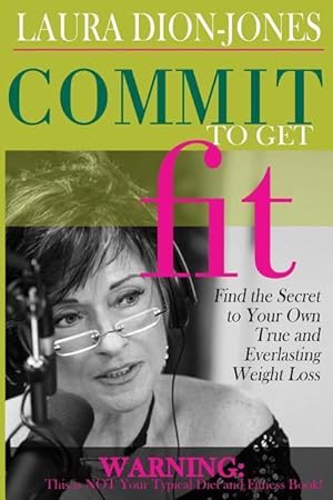 Seller image for Commit To Get Fit: Find the Secret to Your Own True and Everlasting Weight Loss for sale by moluna