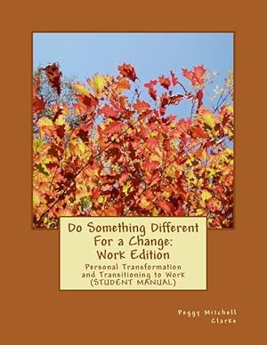 Seller image for Do Something Different For a Change: Work Edition: Personal Transformation and Transitioning to Work (Student Manual) for sale by moluna