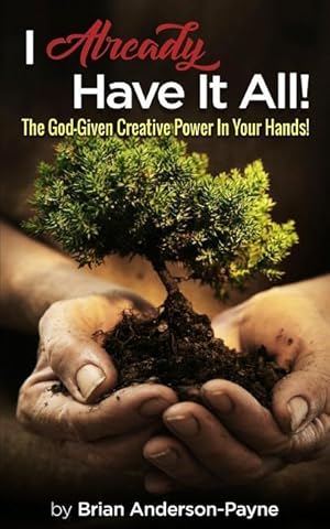 Bild des Verkufers fr I Already Have It All!: The God-Given Creative Power In Your Hands! zum Verkauf von moluna