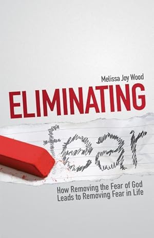 Bild des Verkufers fr Eliminating Fear: How Removing the Fear of God Leads to Removing Fear in Life zum Verkauf von moluna