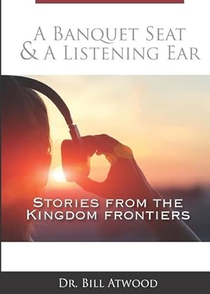 Bild des Verkufers fr A Banquet Seat & A Listening Ear: stories from the kingdom frontiers zum Verkauf von moluna