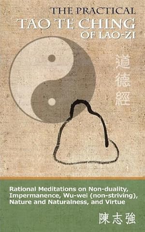 Bild des Verkufers fr The Practical Tao Te Ching of Lao-zi: Rational Meditations on Non-duality, Impermanence, Wu-wei (non-striving), Nature and Naturalness, and Virtue zum Verkauf von moluna