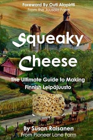 Seller image for Squeaky Cheese: The Ultimate Guide to Making Finnish Leipajuusto for sale by moluna
