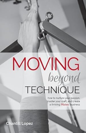 Seller image for Moving Beyond Technique 2nd Edition: How to nurture your passion, master your craft and create a thriving Pilates business for sale by moluna