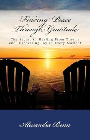 Immagine del venditore per Finding Peace Through Gratitude: The Secret to Healing From Trauma and Discovering Joy in Every Moment venduto da moluna