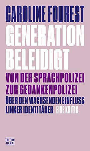 Generation Beleidigt : von der Sprachpolizei zur Gedankenpolizei : über den wachsenden Einfluss l...