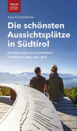 Die schönsten Aussichtsplätze in Südtirol : Wanderungen zu traumhaften Ausblicken über das Land. ...