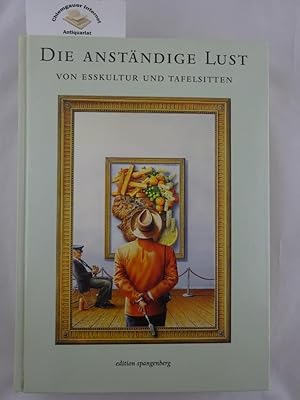 Die anständige Lust : von Esskultur und Tafelsitten.