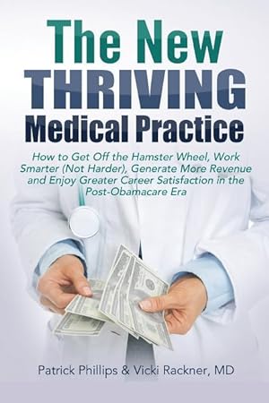 Seller image for The New Thriving Medical Practice: How to Get Off the Hamster Wheel, Work Smarter (Not Harder), Generate More Revenue and Enjoy Greater Career Satisfa for sale by moluna