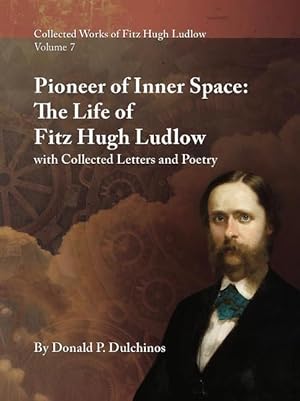 Seller image for Collected Works of Fitz Hugh Ludlow, Volume 7: Pioneer of Inner Space: The Life of Fitz Hugh Ludlow, with Collected Letters and Poetry for sale by moluna