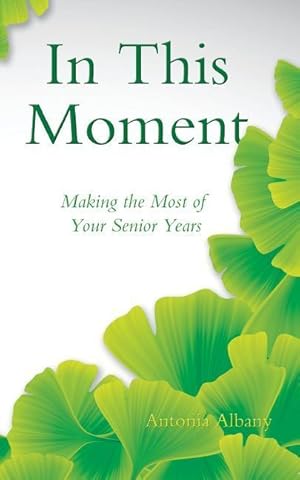 Seller image for In This Moment: Making the Most of Your Senior Years for sale by moluna