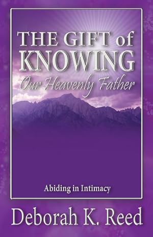 Bild des Verkufers fr THE GIFT of KNOWING Our Heavenly Father: Abiding in Intimacy zum Verkauf von moluna