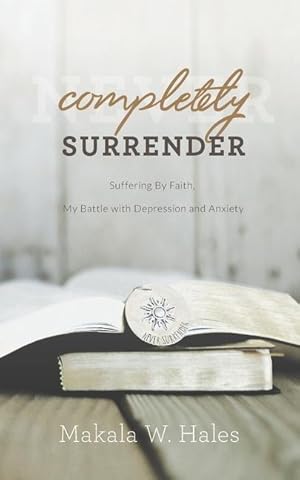 Seller image for Completely Surrender: Suffering by Faith, My Battle with Depression and Anxiety for sale by moluna