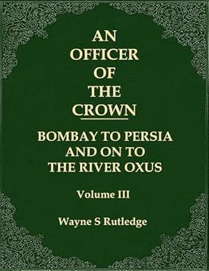 Seller image for An Officer of the Crown volume III: Bombay To Persia And On To The River Oxus for sale by moluna