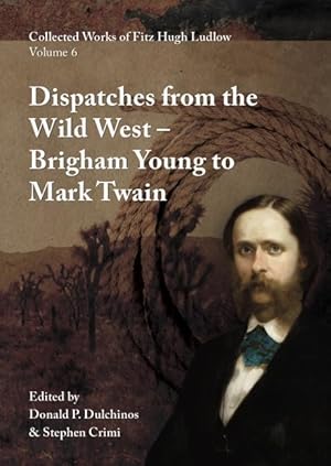 Bild des Verkufers fr Collected Works of Fitz Hugh Ludlow, Volume 6: Dispatches from the Wild West: From Brigham Young to Mark Twain zum Verkauf von moluna