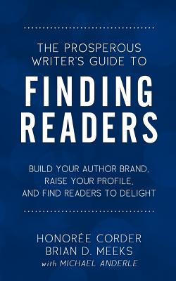 Imagen del vendedor de The Prosperous Writer\ s Guide to Finding Readers: Build Your Author Brand, Raise Your Profile, and Find Readers to Delight a la venta por moluna