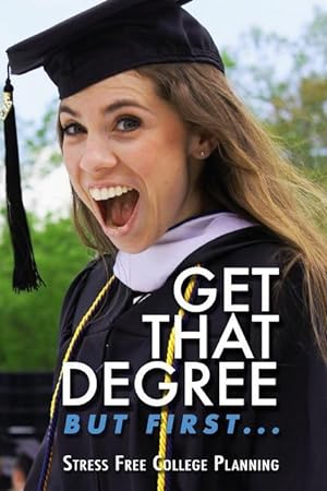 Seller image for Get that Degree But First.: Stress Free College Planning for sale by moluna