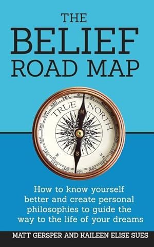 Immagine del venditore per The Belief Road Map: How to Know Yourself Better and Create Personal Philosophies to Guide the Way to the Life of Your Dreams venduto da moluna
