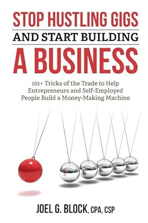 Bild des Verkufers fr Stop Hustling Gigs and Start Building a Business: 101+ Tricks of the Trade to Help Entrepreneurs and Self-Employed People Build a Money-Making Machine zum Verkauf von moluna