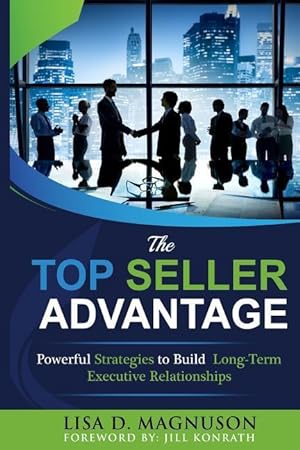 Bild des Verkufers fr The TOP Seller Advantage: Powerful Strategies to Build Long-Term Executive Relationships zum Verkauf von moluna