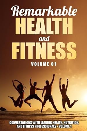 Bild des Verkufers fr Remarkable Health and Fitness: Conversations With Leading Health, Nutrition and Fitness Professionals zum Verkauf von moluna