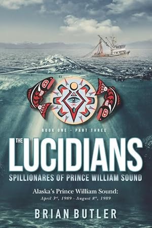 Bild des Verkufers fr Book One - The Lucidians: Part Three - Spillionares of Prince William Sound: Alaska\ s Prince William Sound: April 3rd, 1989 - August 8th, 1989 zum Verkauf von moluna