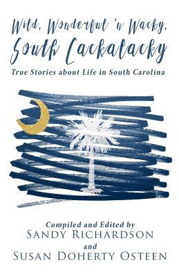 Seller image for Wild, Wonderful \ n Wacky South Cackalacky: True Stories about Life in South Carolina for sale by moluna