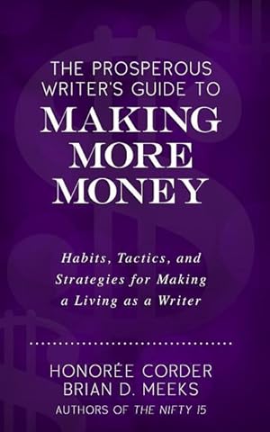 Imagen del vendedor de The Prosperous Writer\ s Guide to Making More Money: Habits, Tactics, and Strategies for Making a Living as a Writer (The Prosperous Writer Series Book a la venta por moluna