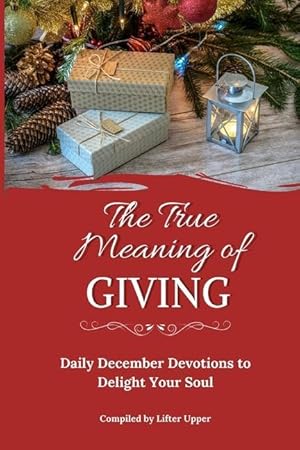 Bild des Verkufers fr The True Meaning of Giving: Daily December Devotions to Delight Your Soul zum Verkauf von moluna