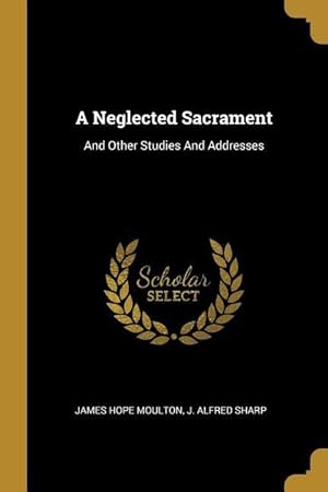 Bild des Verkufers fr A Neglected Sacrament: And Other Studies And Addresses zum Verkauf von moluna