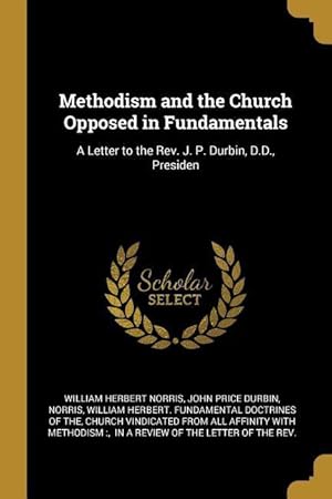 Immagine del venditore per Methodism and the Church Opposed in Fundamentals: A Letter to the Rev. J. P. Durbin, D.D., Presiden venduto da moluna