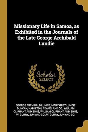 Bild des Verkufers fr Missionary Life in Samoa, as Exhibited in the Journals of the Late George Archibald Lundie zum Verkauf von moluna