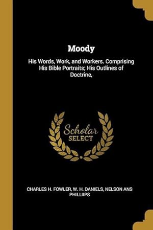 Bild des Verkufers fr Moody: His Words, Work, and Workers. Comprising His Bible Portraits His Outlines of Doctrine, zum Verkauf von moluna