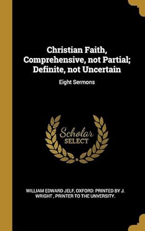 Bild des Verkufers fr Christian Faith, Comprehensive, not Partial Definite, not Uncertain: Eight Sermons zum Verkauf von moluna